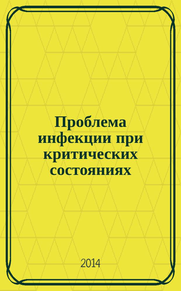 Проблема инфекции при критических состояниях : Десятая ежегодная конференция с международным участием, 29-30 мая 2014 г., г. Москва : программа и сборник публикаций
