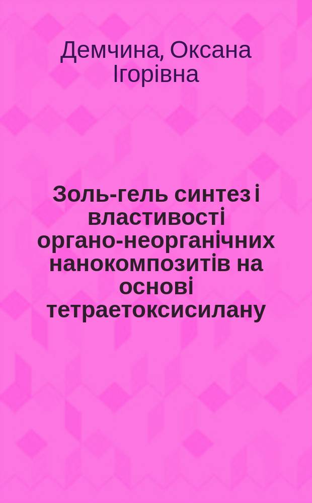 Золь-гель синтез i властивостi органо-неорганiчних нанокомпозитiв на основi тетраетоксисилану : автореферат диссертации на соискание ученой степени к.х.н. : специальность 02.00.06