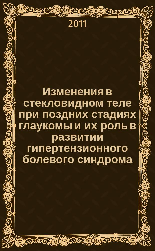Изменения в стекловидном теле при поздних стадиях глаукомы и их роль в развитии гипертензионного болевого синдрома : автореферат диссертации на соискание ученой степени д. м. н. : специальность 14.03.03 <Пат. физиол.> : специальность 14.01.07 <Глазн. болезн.>