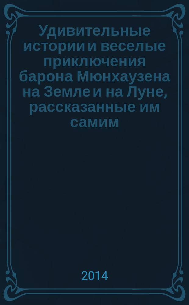 Удивительные истории и веселые приключения барона Мюнхаузена на Земле и на Луне, рассказанные им самим