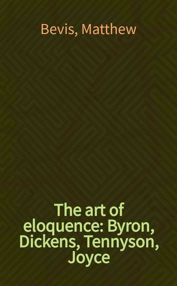 The art of eloquence : Byron, Dickens, Tennyson, Joyce = Искусство красноречия:Байрон, Диккенс, Теннисон, Джойс