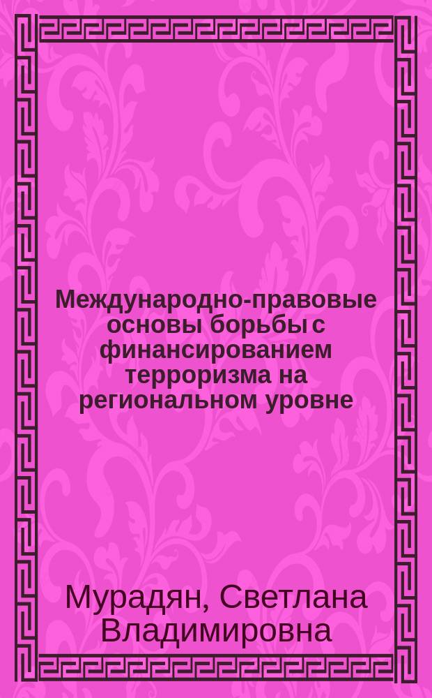 Международно-правовые основы борьбы с финансированием терроризма на региональном уровне : автореферат диссертации на соискание ученой степени к.ю.н. : специальность 12.00.10 <междунар. право>