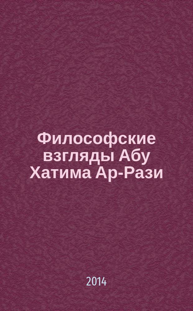 Философские взгляды Абу Хатима Ар-Рази : автореферат диссертации на соискание ученой степени к.филос.н. : специальность 09.00.03