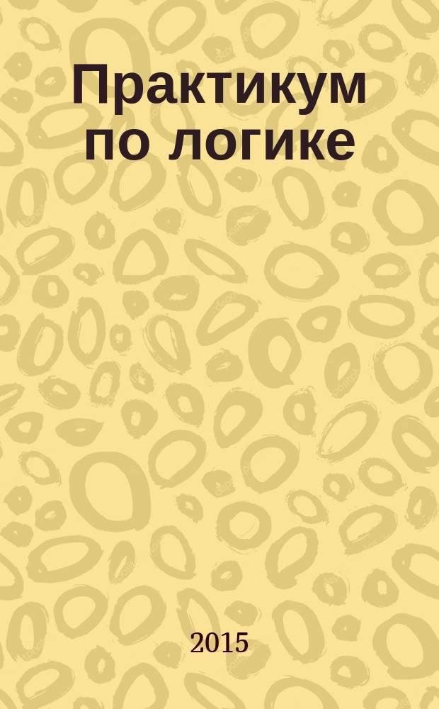 Практикум по логике : для студентов гуманитарных факультетов высших учебных заведений