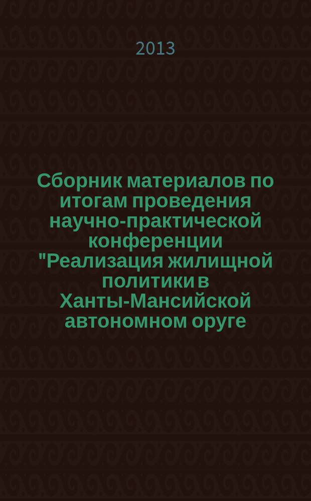 Сборник материалов по итогам проведения научно-практической конференции "Реализация жилищной политики в Ханты-Мансийской автономном оруге - Югре"
