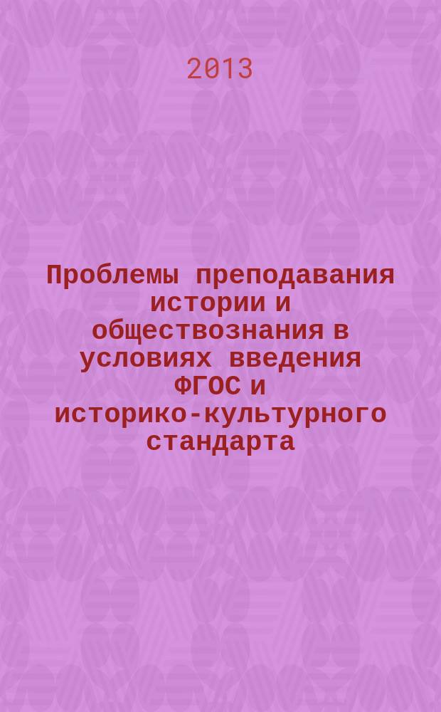 Проблемы преподавания истории и обществознания в условиях введения ФГОС и историко-культурного стандарта : материалы межрегиональной научно-практической конференции, 18 октября 2013 г., г. Саратов