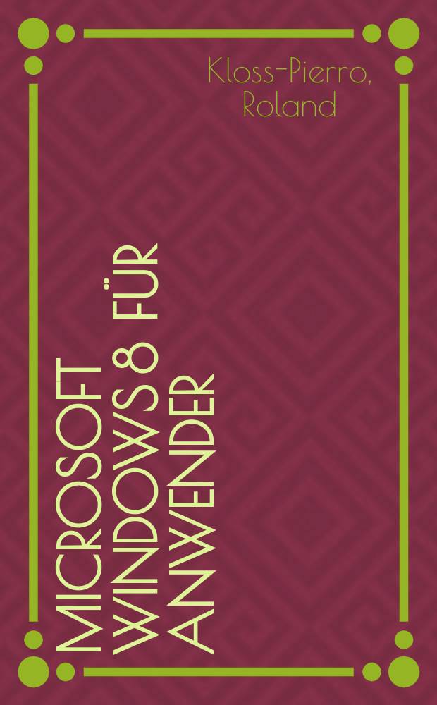 Microsoft Windows 8 f&uuml;r Anwender : das Handbuch