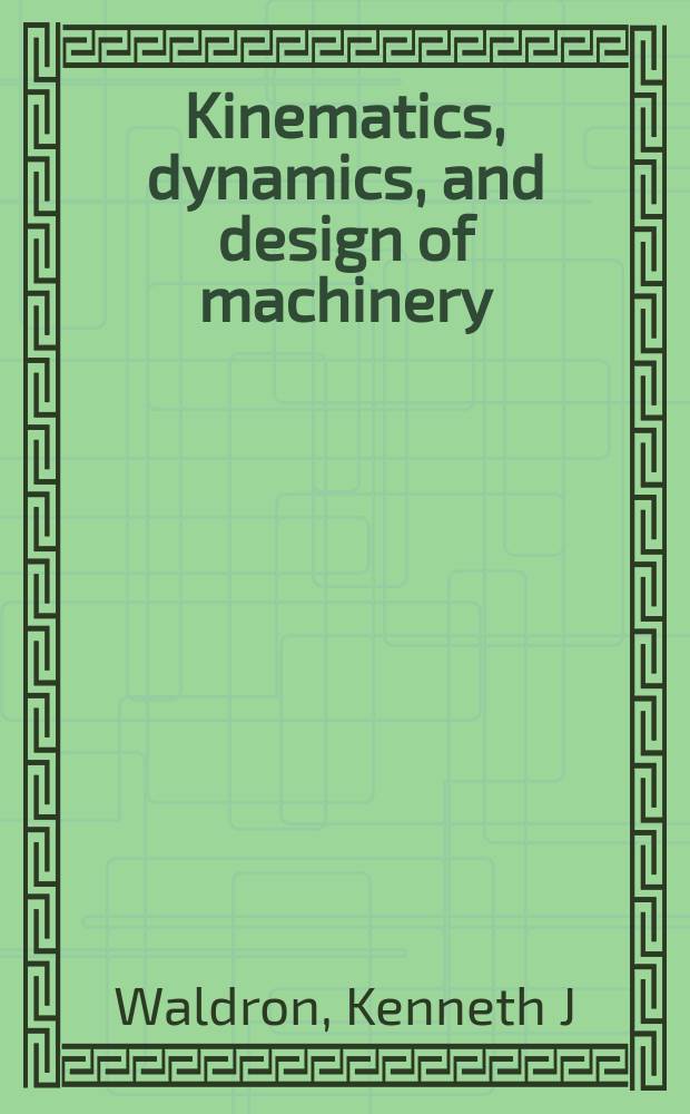Kinematics, dynamics, and design of machinery = Кинематика, динамика и проектирование механизмов