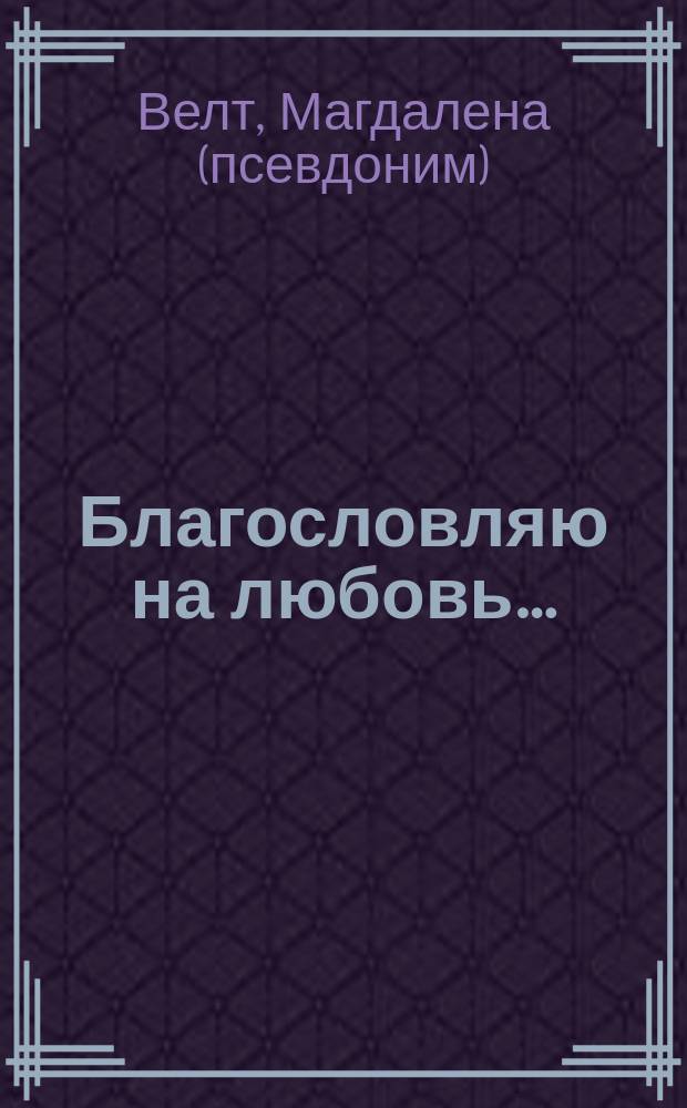Благословляю на любовь&hellip;