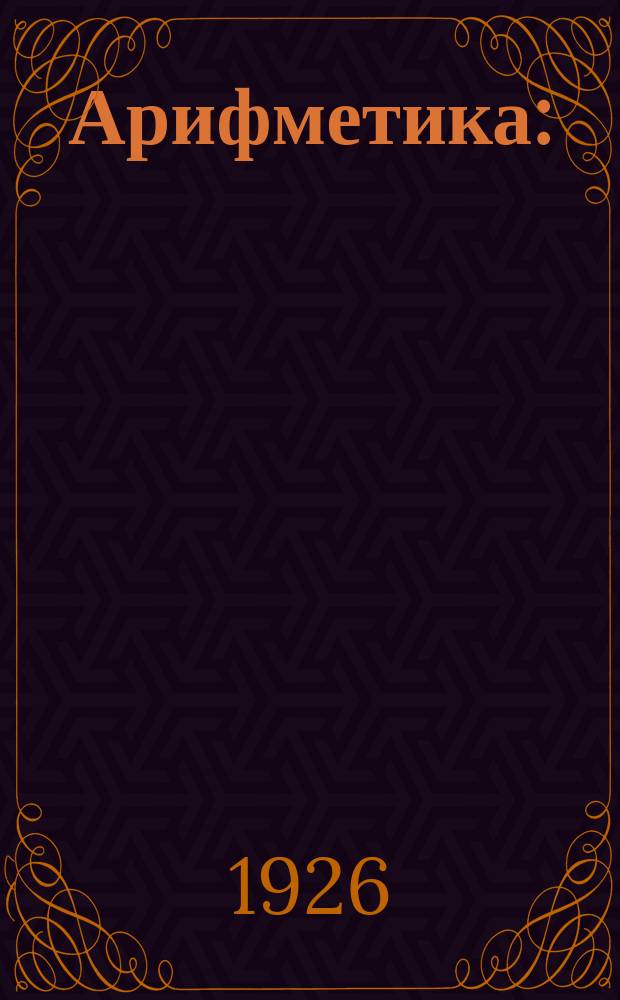 Арифметика : (Введение в курс коммерч. арифметики)