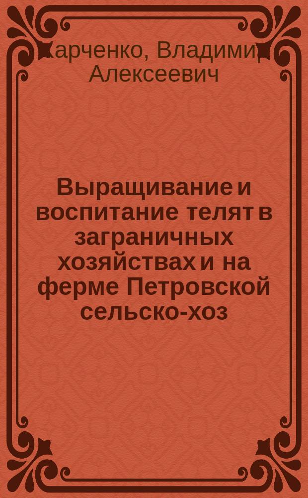 Выращивание и воспитание телят в заграничных хозяйствах и на ферме Петровской сельско-хоз. академии