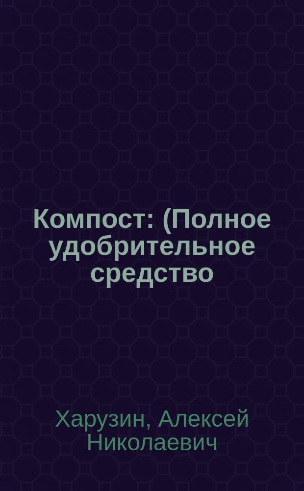 Компост : (Полное удобрительное средство)