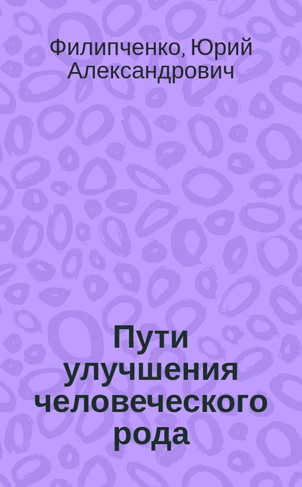 Пути улучшения человеческого рода : (Евгеника)