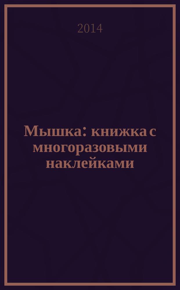 Мышка : книжка с многоразовыми наклейками (цветочек) : для детей от 3-хлет : 21 месяц + : 0 +