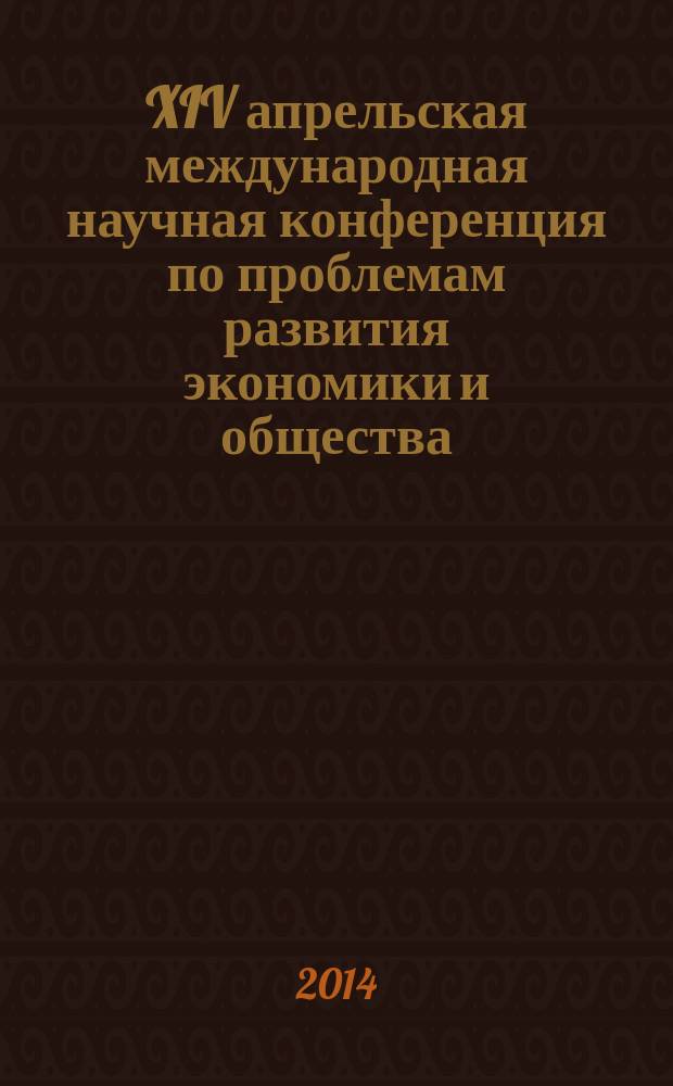 XIV апрельская международная научная конференция по проблемам развития экономики и общества : в 4 кн. [Кн.] 1