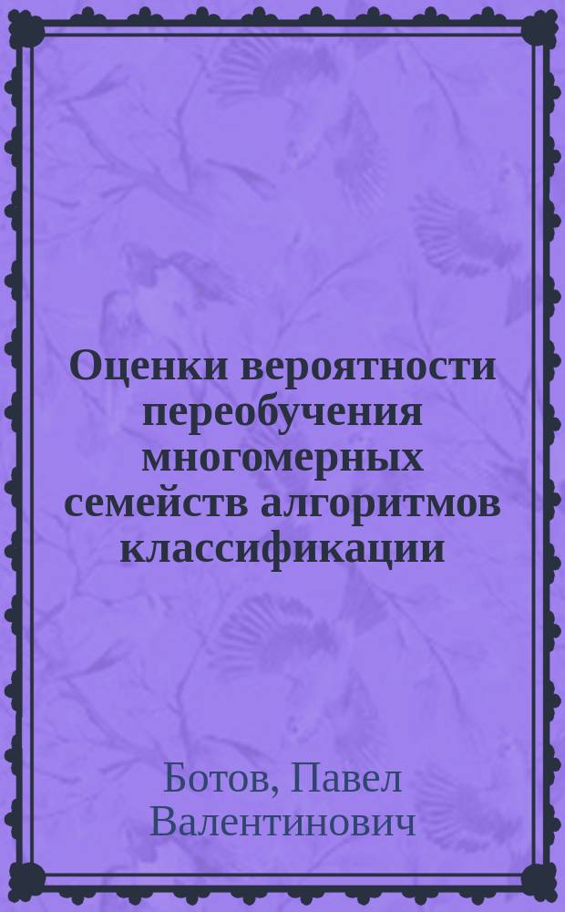 Оценки вероятности переобучения многомерных семейств алгоритмов классификации : автореферат диссертации на соискание ученой степени к.ф.-м.н. : специальность 05.13.17 <теоретические основы информатики>