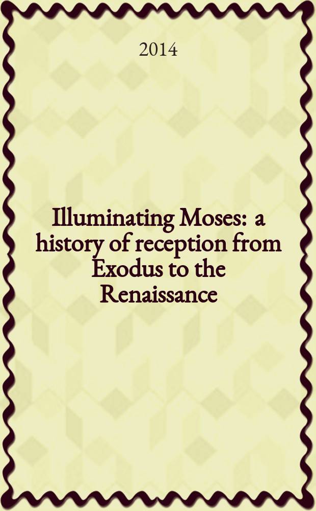 Illuminating Moses : a history of reception from Exodus to the Renaissance = Освещая Моисея. История восприятия образа от Исхода до Реннесанса