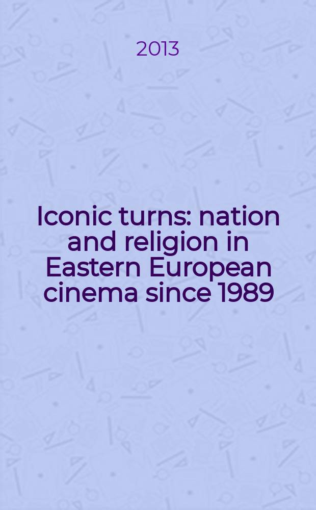 Iconic turns : nation and religion in Eastern European cinema since 1989 : based on the papers of the Conference, June 2010 at the University of Münster (Germany) = Культовые перевороты