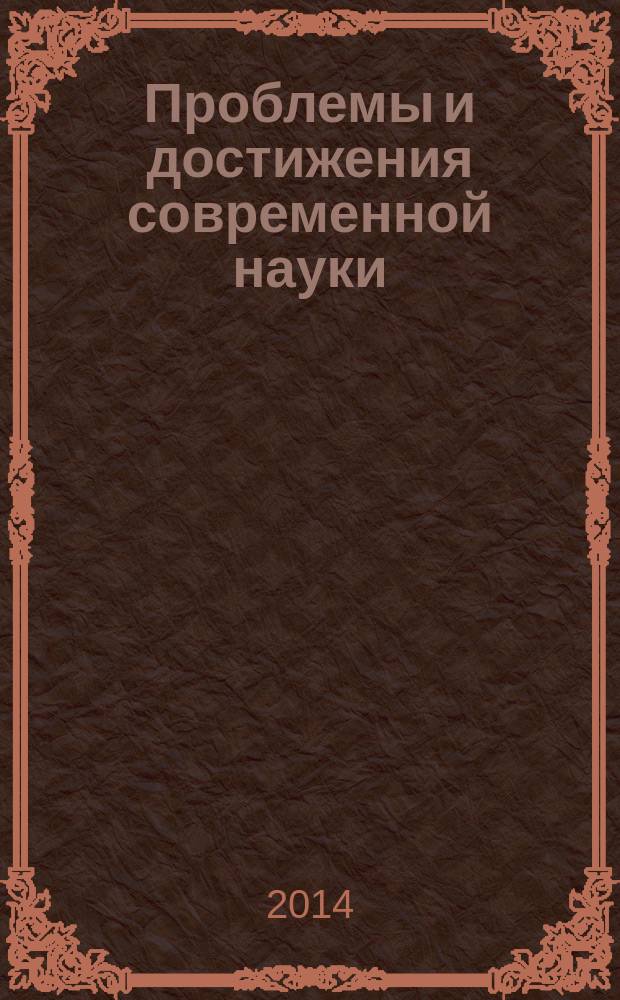 Проблемы и достижения современной науки : материалы Международной научно-практической конференции (Уфа, 20-21 мая 2014 г.) : в 2 ч