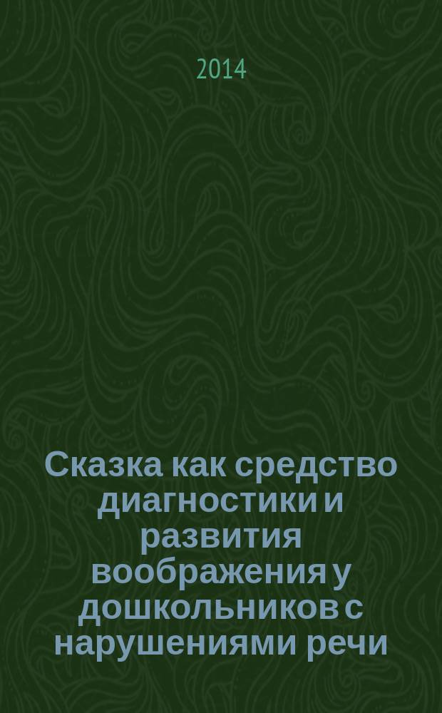 Сказка как средство диагностики и развития воображения у дошкольников с нарушениями речи : монография