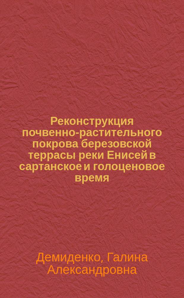 Реконструкция почвенно-растительного покрова березовской террасы реки Енисей в сартанское и голоценовое время : электронная монография