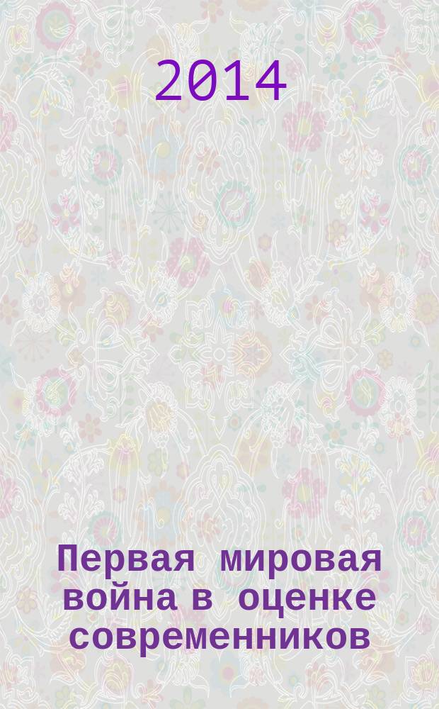 Первая мировая война в оценке современников: власть и российское общество, 1914-1918 : [проект №12-31-10024] в 4 т. Т. 4 : Демократия "страны нарушенного равновесия"