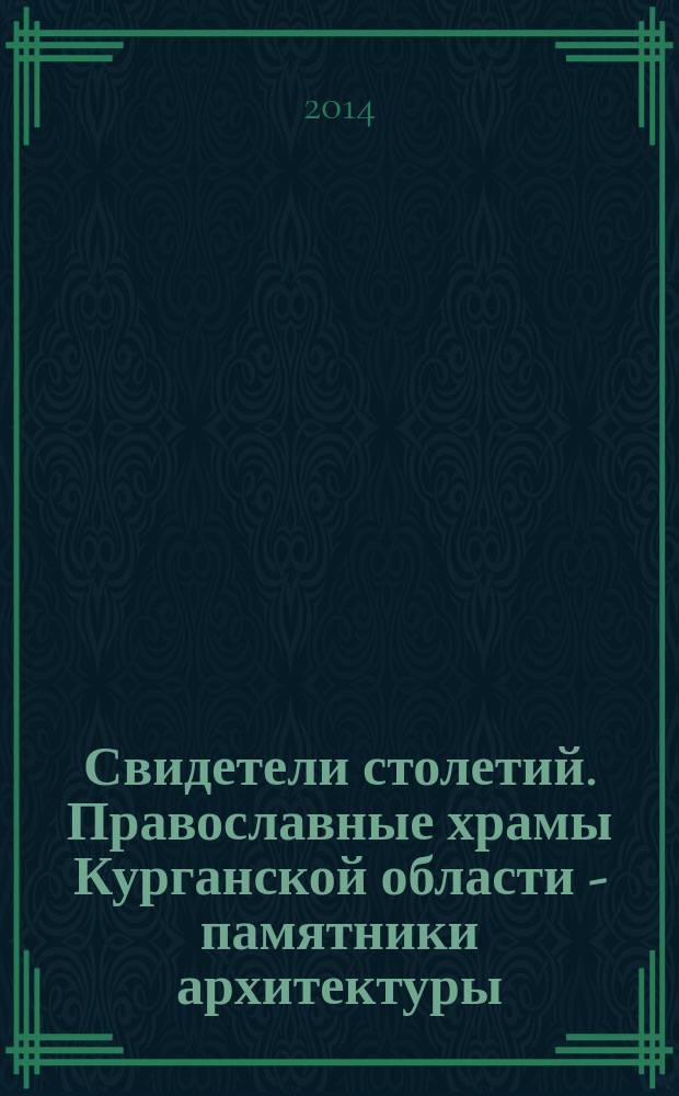 Свидетели столетий. Православные храмы Курганской области - памятники архитектуры : фотоальбом
