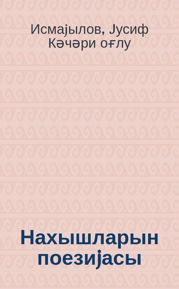 Нахышларын поезиjасы : орта вә jухары jашлы мәктәблиләр үчүн = Поэзия орнаментов