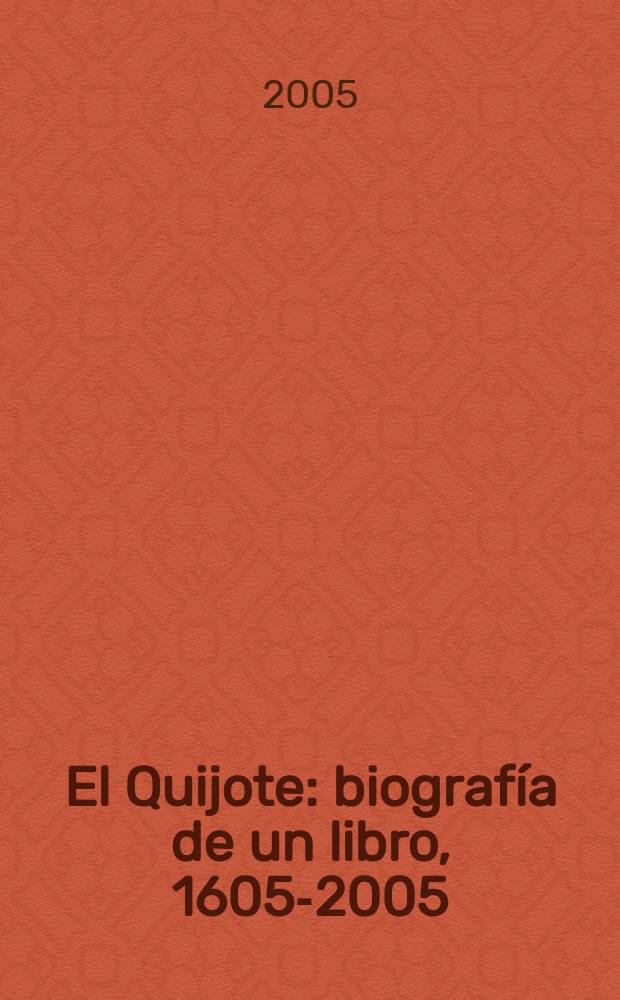 El Quijote : biografía de un libro, 1605-2005 : catálogo de la Exposición, Madrid, Biblioteca Nacional, 11 de abril - 2 de octubre de 2005 = Дон Кихот