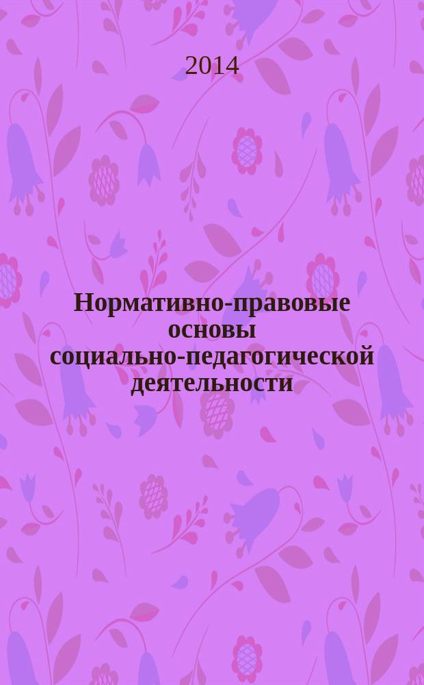 Нормативно-правовые основы социально-педагогической деятельности : по состоянию на 15 марта 2014 года : учебно-методическое пособие