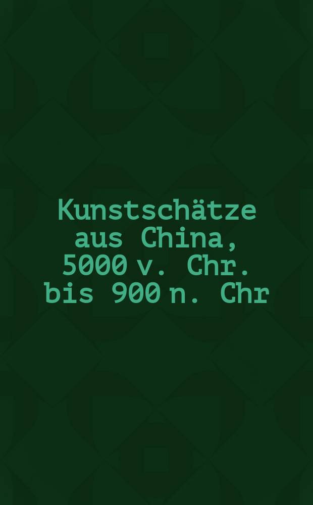 Kunstsch&auml;tze aus China, 5000 v. Chr. bis 900 n. Chr : neuere arch&auml;ologische Funde aus der Volksrepublik China : Kunsthaus Z&uuml;rich, 2. Oktober 1980 - 6. Januar 1981 etc. : Katalog der Ausstelling = Художественные сокровища Китая
