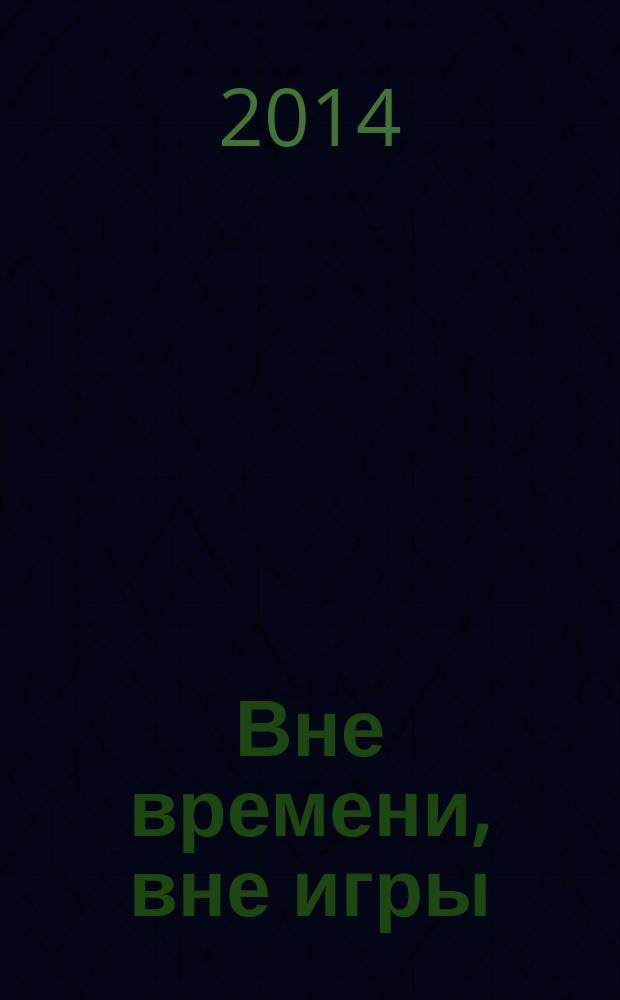 Вне времени, вне игры : повесть