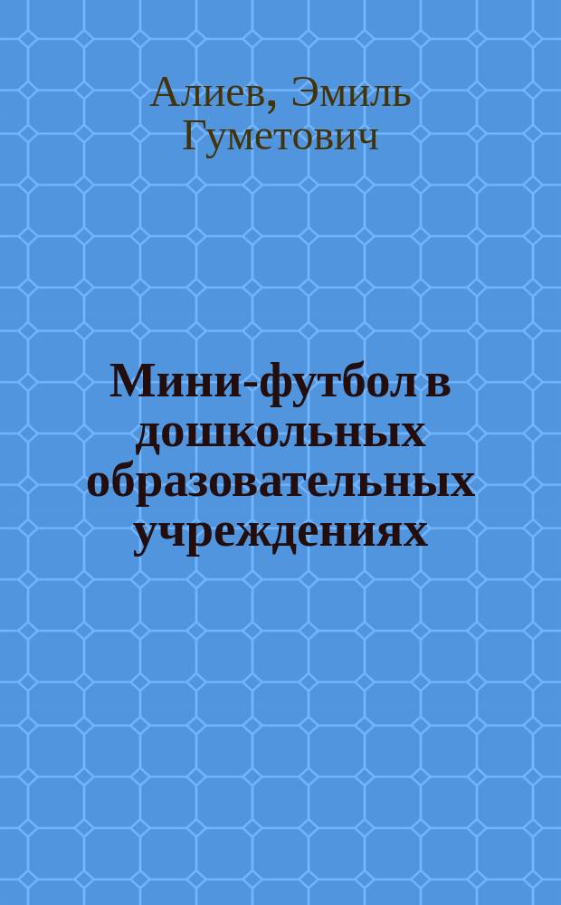 Мини-футбол в дошкольных образовательных учреждениях : методика обучения детей 4-6 лет : учебное пособие