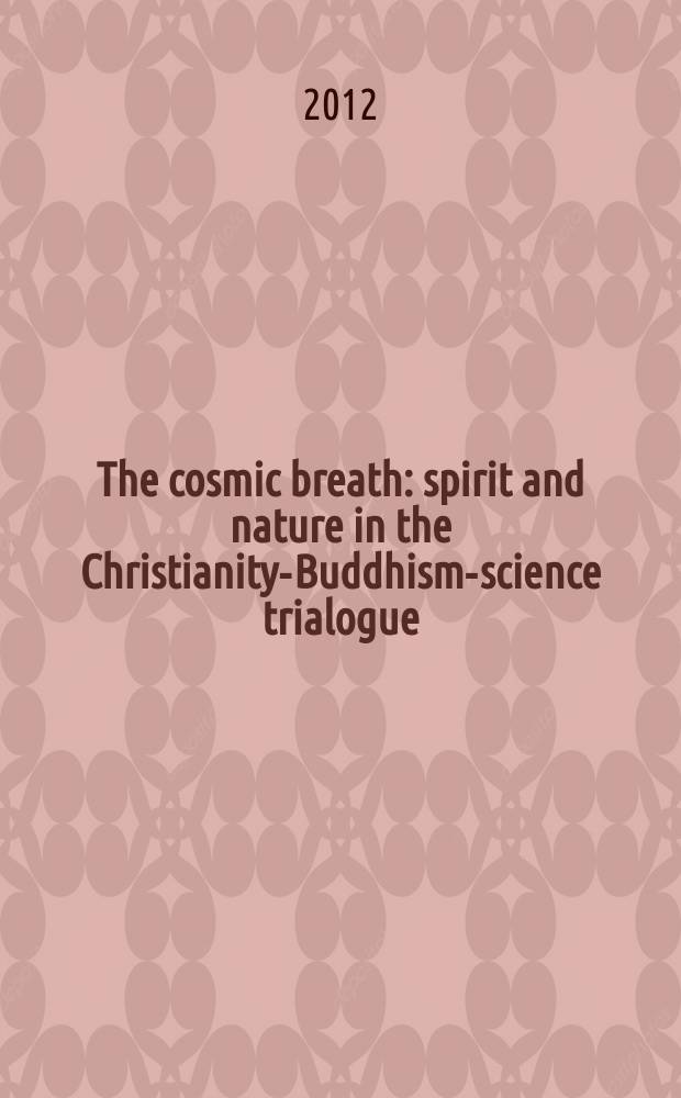 The cosmic breath : spirit and nature in the Christianity-Buddhism-science trialogue = Космическое дыхание. Дух и природа в христианско- буддистско-научном треугольнике