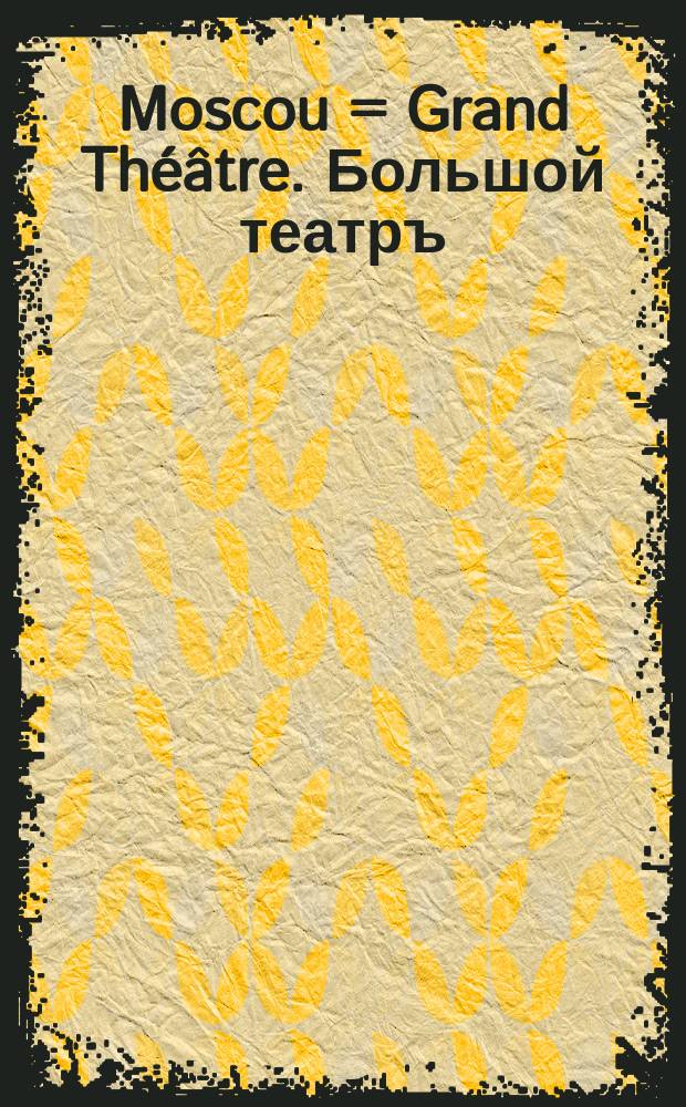 Moscou = Grand Th&eacute;&acirc;tre. Большой театръ : открытое письмо