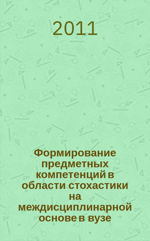 Формирование предметных компетенций в области стохастики на междисциплинарной основе в вузе : автореферат диссертации на соискание ученой степени к. п. н. : специальность 13.00.08 <Теория и методика проф. образ.>
