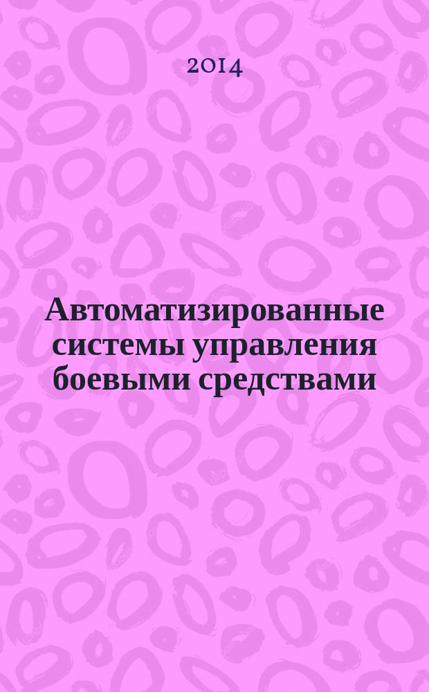 Автоматизированные системы управления боевыми средствами : учебное пособие по курсу "Устройство и эксплуатация" : для обучения студентов высших технических учебных заведений по программам военной подготовки