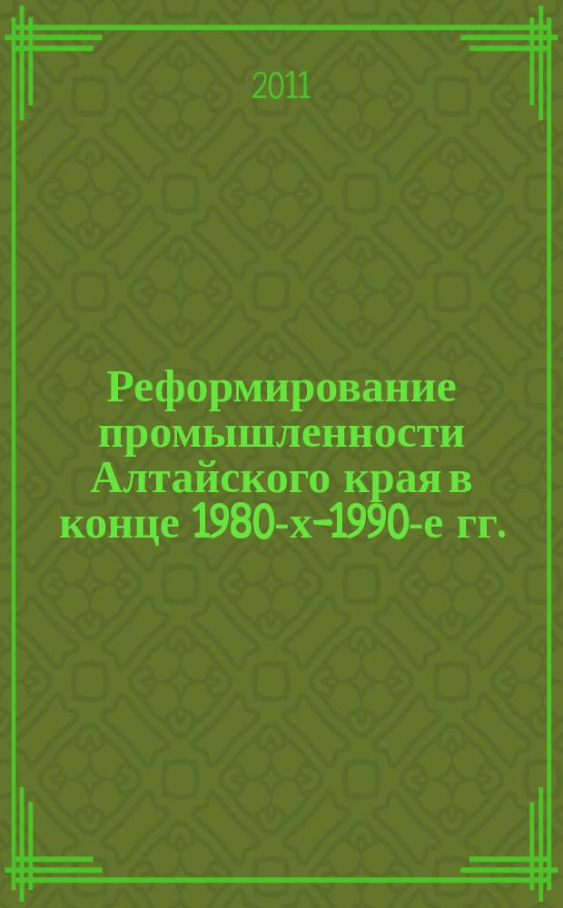 Реформирование промышленности Алтайского края в конце 1980-х-1990-е гг. : автореферат диссертации на соискание ученой степени к.ист.н. : специальность 07.00.02 <отечествен. история>