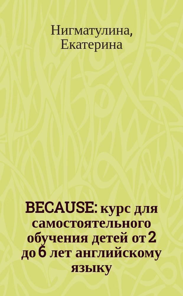 BECAUSE : курс для самостоятельного обучения детей от 2 до 6 лет английскому языку