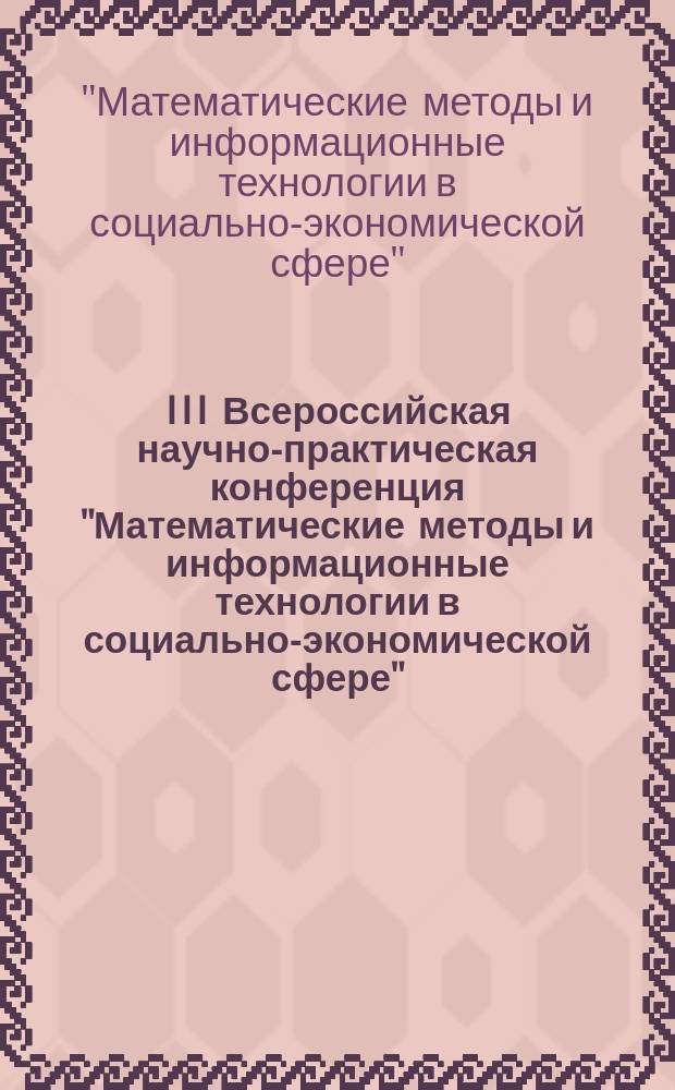 III Всероссийская научно-практическая конференция "Математические методы и информационные технологии в социально-экономической сфере", посвященная 95-летию Финансового университета, 30 мая 2014 годы : сборник статей по материалам конференции