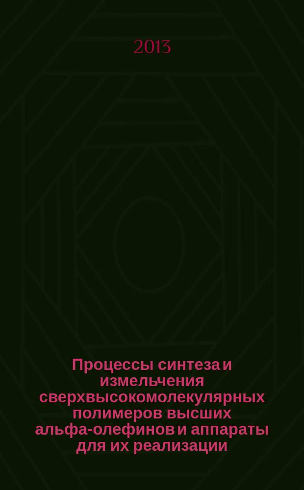 Процессы синтеза и измельчения сверхвысокомолекулярных полимеров высших альфа-олефинов и аппараты для их реализации : автореф. дис. на соиск. уч. степ. к. т. н. : специальность 05.17.08 <Процессы и аппараты химических технологий>
