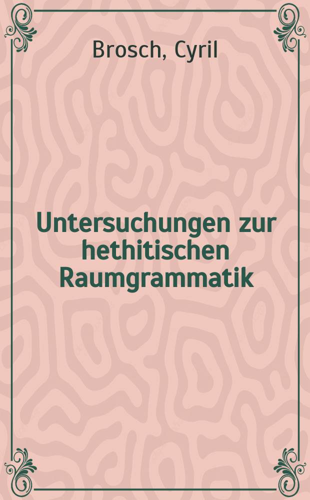 Untersuchungen zur hethitischen Raumgrammatik = Исследования по пространственной грамматике хеттского языка.