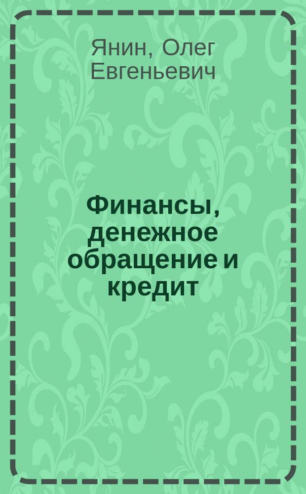 Финансы, денежное обращение и кредит : учебник : для использования в учебном процессе образовательных учреждений, реализующих программы СПО по специальностям "Экономика и бухгалтерский учет" (по отраслям), "Банковское дело", "Коммерция" (по отраслям), "Страховое дело", "Операционная деятельность в логистике", учебная дисциплина ОП.06 "Финансы, денежное обращение и кредит"
