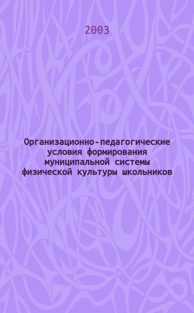 Организационно-педагогические условия формирования муниципальной системы физической культуры школьников : автореф. дис. на соиск. учен. степ. канд. пед. наук : Спец. 13.00.04