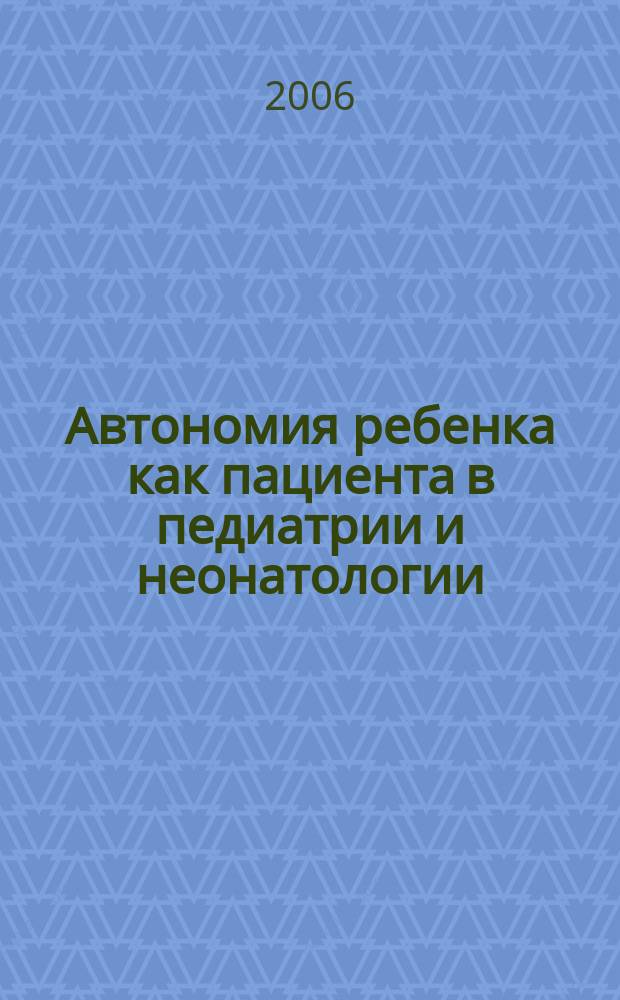 Автономия ребенка как пациента в педиатрии и неонатологии : автореф. дис. на соиск. учен. степ. д-ра мед. наук : спец. 14.00.52