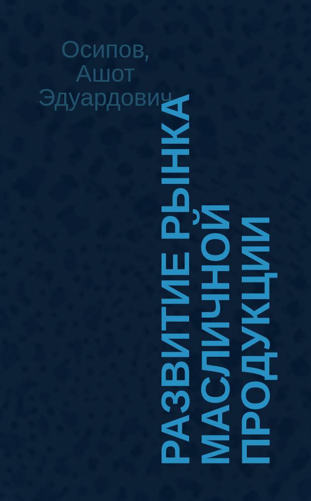 Развитие рынка масличной продукции : (на примере Орловской области) : автореф. дис. на соиск. учен. степ. канд. экон. наук : спец. 08.00.05