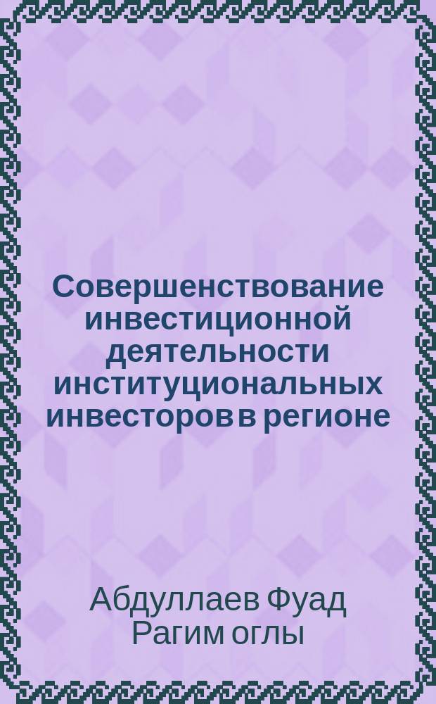 Совершенствование инвестиционной деятельности институциональных инвесторов в регионе : автореф. дис. на соиск. учен. степ. канд. экон. наук : спец. 08.00.05