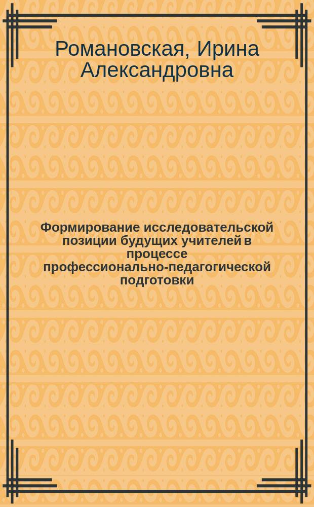 Формирование исследовательской позиции будущих учителей в процессе профессионально-педагогической подготовки : автореф. дис. на соиск. учен. степ. канд. пед. наук : спец. 13.00.08