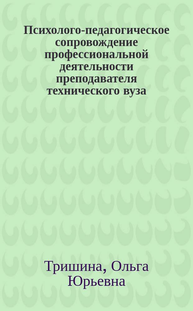 Психолого-педагогическое сопровождение профессиональной деятельности преподавателя технического вуза : автореф. дис. на соиск. учен. степ. канд. пед. наук : спец. 13.00.08