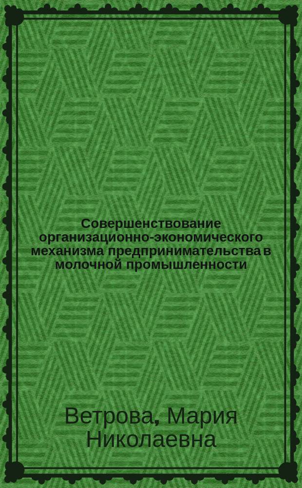 Совершенствование организационно-экономического механизма предпринимательства в молочной промышленности : автореф. дис. на соиск. учен. степ. канд. экон. наук : спец. 08.00.05